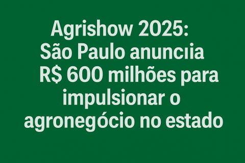 São Paulo anuncia R$ 600 milhões para impulsionar o agronegócio durante a Agrishow 2025